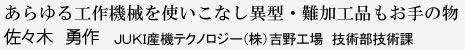 あらゆる工作機械を使いこなし異型・難加工品もお手の物 佐々木 勇作 JUKI吉野工業（株） 技術部技術課