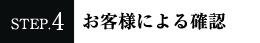 STEP4 お客様による確認